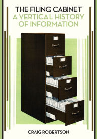 Title: The Filing Cabinet: A Vertical History of Information, Author: Craig Robertson