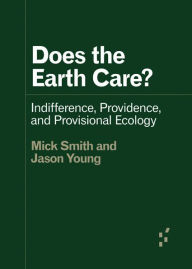 Title: Does the Earth Care?: Indifference, Providence, and Provisional Ecology, Author: Mick Smith