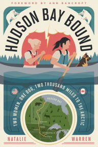 Title: Hudson Bay Bound: Two Women, One Dog, Two Thousand Miles to the Arctic, Author: Natalie Warren