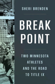 Title: Break Point: Two Minnesota Athletes and the Road to Title IX, Author: Sheri Brenden