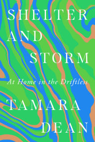 Title: Shelter and Storm: At Home in the Driftless, Author: Tamara Dean