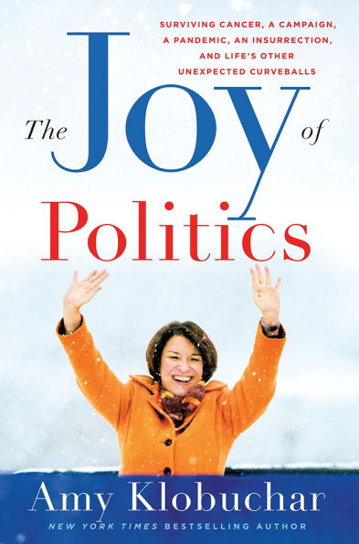 The Joy of Politics: Surviving Cancer, a Campaign, a Pandemic, an Insurrection, and Life's Other Unexpected Curveballs