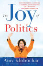 The Joy of Politics: Surviving Cancer, a Campaign, a Pandemic, an Insurrection, and Life's Other Unexpected Curveballs