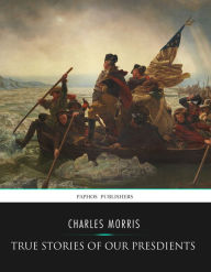 Title: True Stories of Our Presidents, Author: Charles Morris