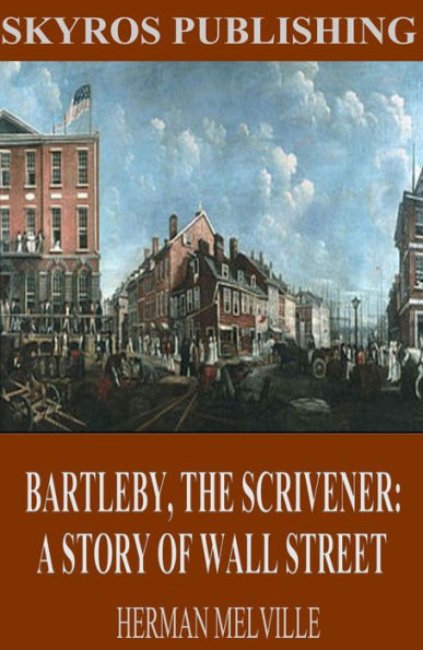 Bartleby, The Scrivener: A Story of Wall Street