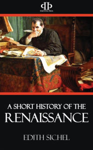 Title: A Short History of the Renaissance, Author: Edith Sichel