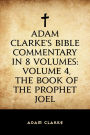 Adam Clarke's Bible Commentary in 8 Volumes: Volume 4, The Book of the Prophet Joel