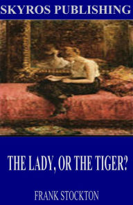 Title: The Lady, or the Tiger?, Author: Frank R. Stockton