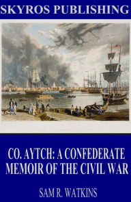 Title: Co. Aytch: A Confederate Memoir of the Civil War, Author: Sam R. Watkins