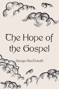 Title: The Hope of the Gospel, Author: George MacDonald