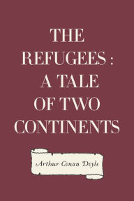 Title: The Refugees : A Tale of Two Continents, Author: Arthur Conan Doyle