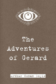 Title: The Adventures of Gerard, Author: Arthur Conan Doyle