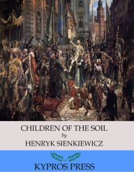 Title: Children of the Soil, Author: Henryk Sienkiewicz