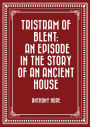 Tristram of Blent: An Episode in the Story of an Ancient House