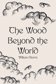 Title: The Wood Beyond the World, Author: William Morris