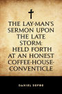 The Lay-Man's Sermon upon the Late Storm: Held forth at an Honest Coffee-House-Conventicle
