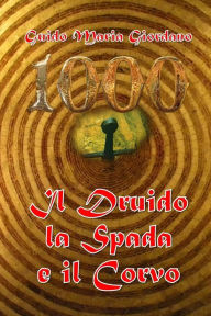 Title: 1000 - Il Druido, la Spada e il Corvo: Edizione speciale per Soave, Città del Libro e della Cultura, Author: Guido Maria Giordano