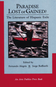 Title: Paradise Lost or Gained?: The Literature of Hispanic Exile, Author: Fernando Alegria