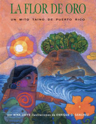 Title: La flor de oro: Un mito taíno de Puerto Rico, Author: Nina Jaffe