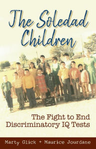 Title: The Soledad Children: The Fight to End Discriminatory IQ Tests, Author: Marty Glick