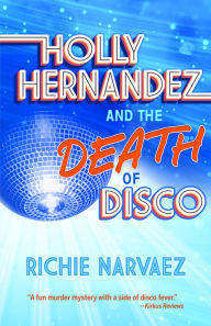 Title: Holly Hernandez and the Death of Disco, Author: Richie Narvaez