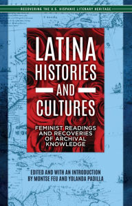 Title: Latina Histories and Cultures: Feminist Readings and Recoveries of Archival Knowledge, Author: Montse Feu