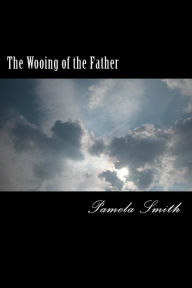 Title: The Wooing of the Father, Author: Pamela Smith