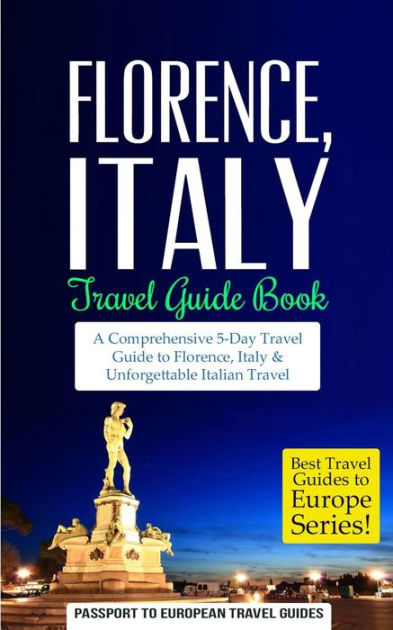 Florence Florence Italy Travel Guide Book A Comprehensive 5 Day Travel Guide To Florence 4188