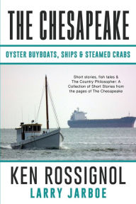 Title: The Chesapeake: Oyster Buyboats, Ships & Steamed Crabs - short stories, fish tales: A Collection of Short Stories from the pages of The Chesapeake, Author: Larry Jarboe