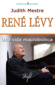 Title: Rene Levy: Una Vida Macrobiótica, Author: Judith Mestre