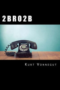 Title: 2 B R O 2 B, Author: Kurt Vonnegut