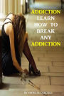 Addiction: Learn How to Break Any Addiction