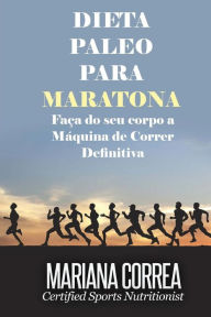 Title: DIETA PALEO Para MARATONA: Faca do seu corpo a Maquina de Correr Definitiva, Author: Mariana Correa