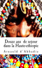 Douze ans de sejour dans la Haute-ethiopie
