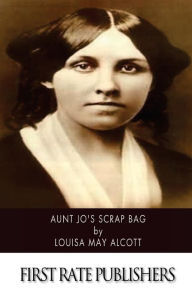 Title: Aunt Jo's Scrap Bag, Author: Louisa May Alcott