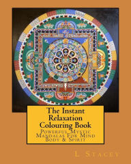 Title: The Instant Relaxation Colouring Book: Powerful Mystic Mandalas For Mind Body & Spirit, Author: L Stacey