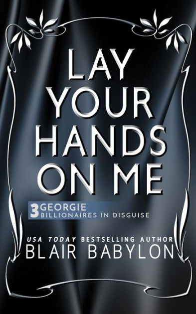 Lay Your Hands On Me Billionaires In Disguise Georgie And Rock Stars In Disguise Xan Book 3