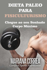 Title: DIETA PALEO Para FISICULTURISMO: Chegue ao seu Sonhado Corpo Maximo, Author: Mariana Correa