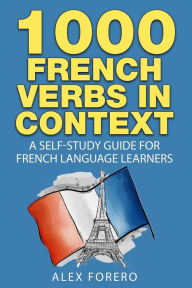 Title: 1000 French Verbs in Context: A Self-Study Guide for French Language Learners (1000 Verb Lists in Context Book 2), Author: Alex Forero