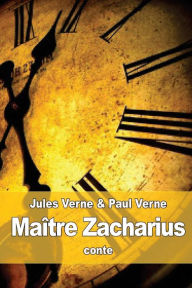 Title: Maï¿½tre Zacharius: ou l'Horloger qui avait perdu son ï¿½me, Author: Paul Verne