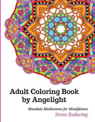 Title: Adult Coloring Book by Angelight: Mandala Meditations for Mindfulness Stress Reducing, Author: Gayle Atherton