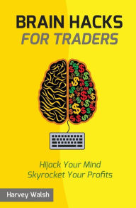 Title: Brain Hacks For Traders, Author: Harvey Walsh