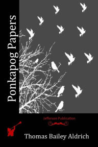 Title: Ponkapog Papers, Author: Thomas Bailey Aldrich