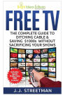Free TV: The Complete Guide To Ditching Cable & Saving $1000s Without Sacrificing Your Shows