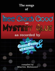 Title: The Songs of Three Chords Good and Mystery Glue: All the lyrics, chords, and bars. Tabs/notation of all the essential electric and acoustic guitar riffs, picking and phrases., Author: Martin Belmont