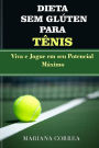 DIETA SEM GLUTEN Para TENIS: Viva e Jogue em seu Potencial Maximo