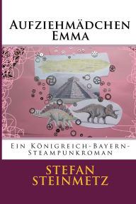 Title: Aufziehmï¿½dchen Emma: Ein Steampunkroman, Author: Stefan Steinmetz