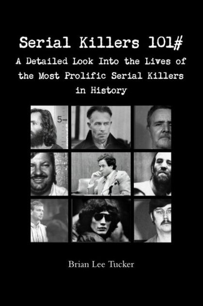 Serial Killers 101 A Detailed Look Into The Lives Of The Most Prolific Serial Killers In 8046