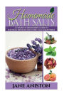 Homemade Bath Salts: A Complete Beginner's Guide To Natural DIY Bath Salts You Can Make Today - Includes 35 Organic Bath Salt Recipes! (Organic, Chemical-Free, Healthy Recipes)