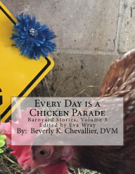 Title: Every Day is a Chicken Parade, Author: Beverly K Chevallier DVM